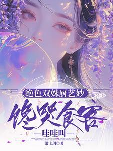 绝色双姝厨艺妙,馋哭食客哇哇叫 绝色双姝厨艺妙,馋哭食客哇哇叫