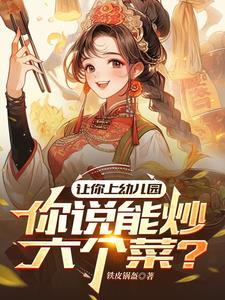 让你上幼儿园,你说能炒六个菜? 让你上幼儿园,你说能炒六个菜?